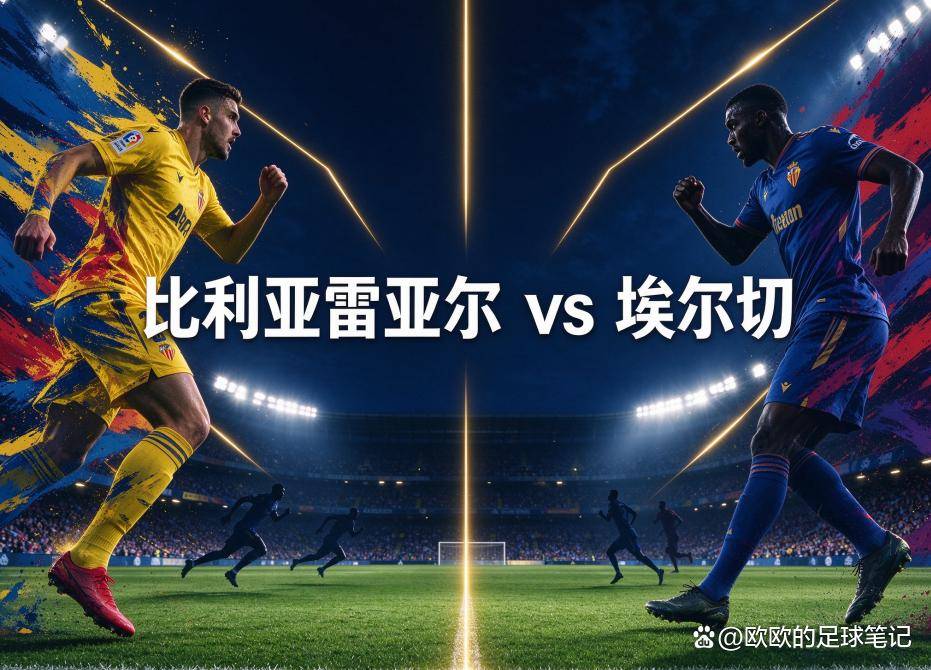原创
            比利亚雷亚尔vs埃尔切：欧冠狂欢后的体能账单，埃尔切能捡到便宜吗